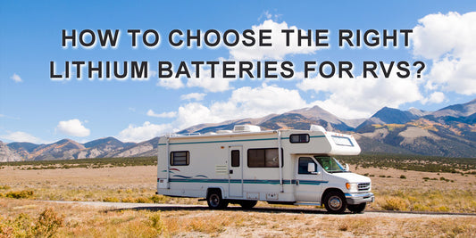 How To Choose The Right Lithium Batteries For RVs?