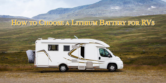 How to Choose a Lithium Battery for RVs In Summer Camping